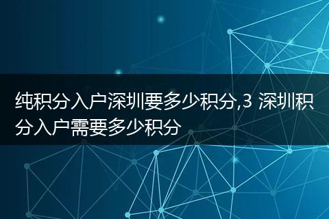 纯积分入户深圳要多少积分,3 深圳积分入户需要多少积分