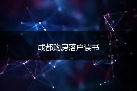 成都购房落户读书