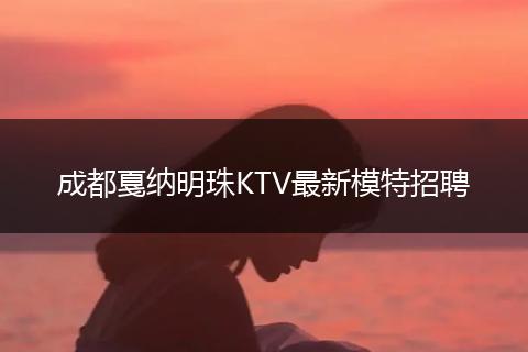 成都戛纳明珠KTV最新模特招聘