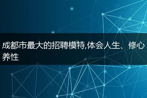 成都市最大的招聘模特,体会人生、修心养性