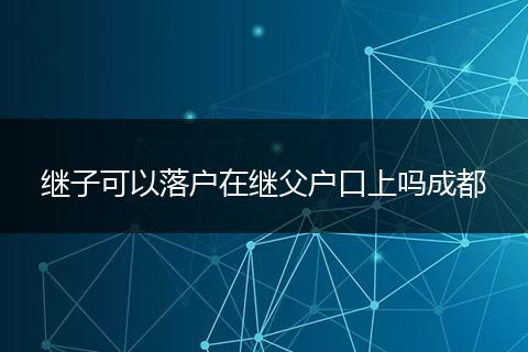 继子可以落户在继父户口上吗成都