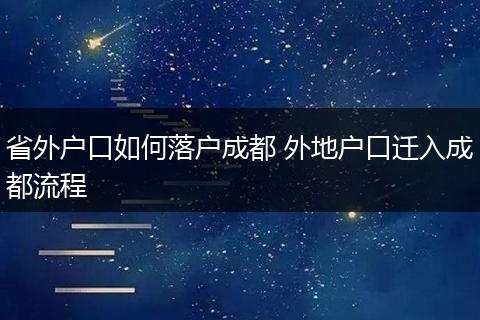 省外户口如何落户成都 外地户口迁入成都流程