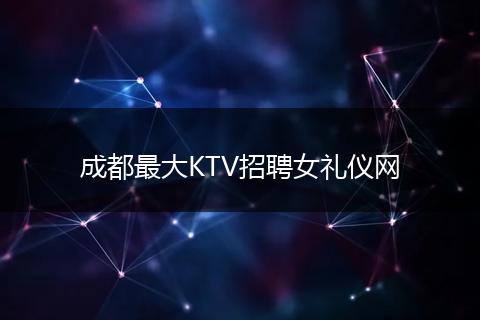 成都最大KTV招聘女礼仪网