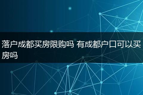 落户成都买房限购吗 有成都户口可以买房吗