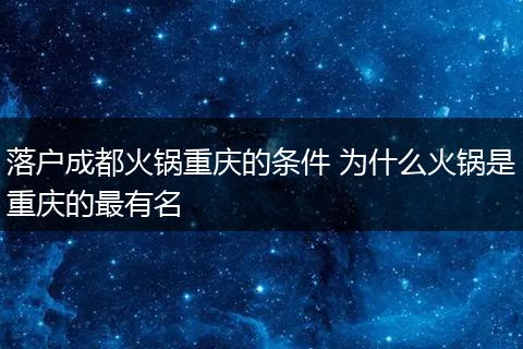 落户成都火锅重庆的条件 为什么火锅是重庆的最有名
