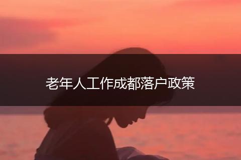 老年人工作成都落户政策