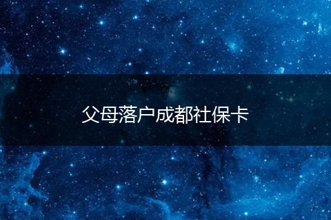 父母落户成都社保卡