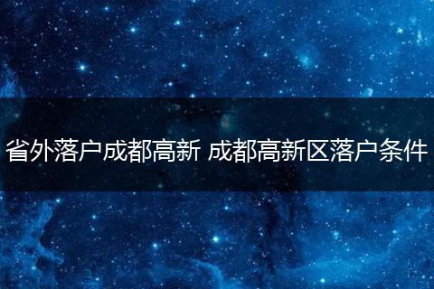 省外落户成都高新 成都高新区落户条件