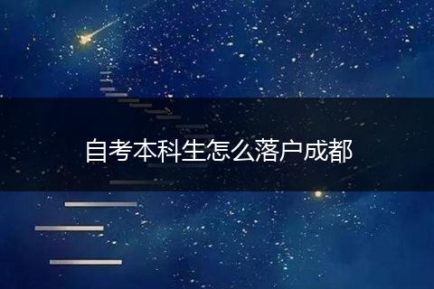 自考本科生怎么落户成都