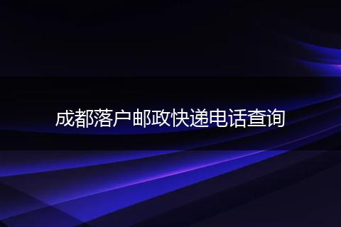 成都落户邮政快递电话查询