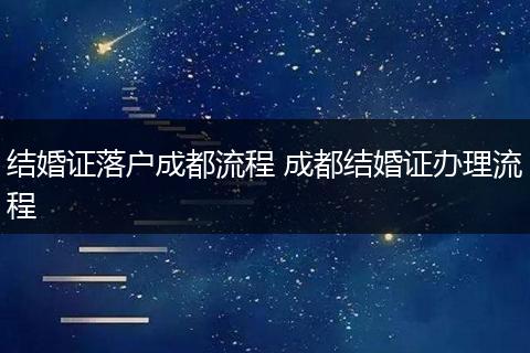 结婚证落户成都流程 成都结婚证办理流程