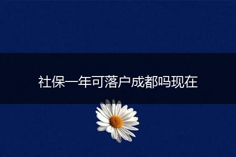 社保一年可落户成都吗现在