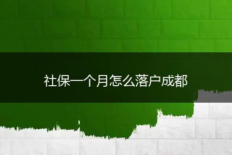 社保一个月怎么落户成都