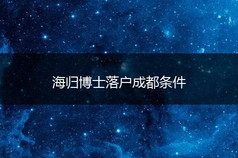 海归博士落户成都条件