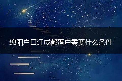 绵阳户口迁成都落户需要什么条件