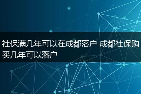 社保满几年可以在成都落户 成都社保购买几年可以落户