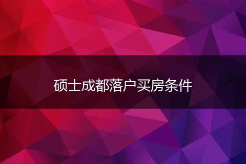硕士成都落户买房条件