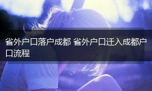 省外户口落户成都 省外户口迁入成都户口流程