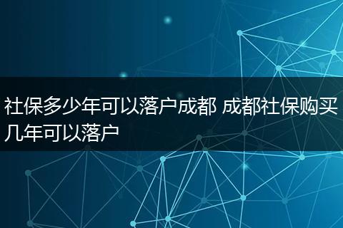 社保多少年可以落户成都 成都社保购买几年可以落户