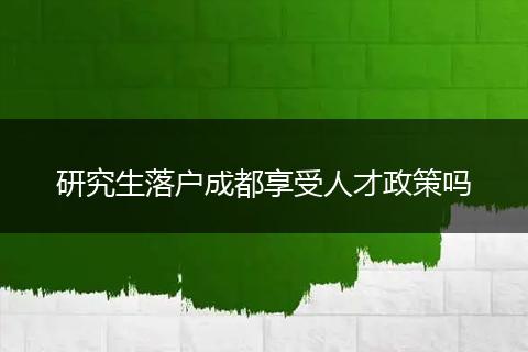 研究生落户成都享受人才政策吗