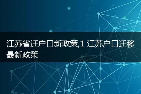 江苏省迁户口新政策,1 江苏户口迁移最新政策