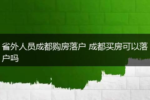 省外人员成都购房落户 成都买房可以落户吗