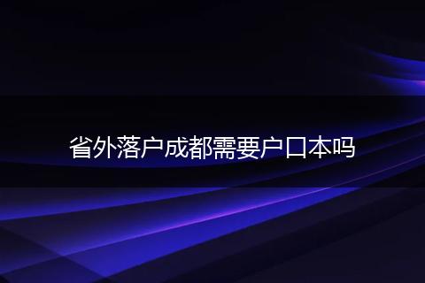 省外落户成都需要户口本吗