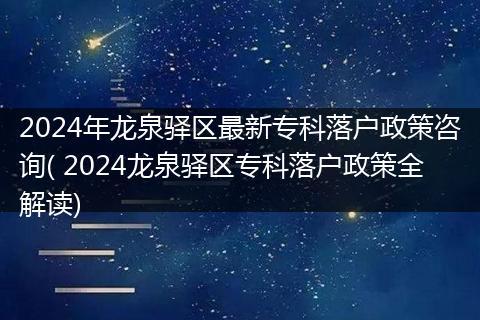 2024年龙泉驿区最新专科落户政策咨询( 2024龙泉驿区专科落户政策全解读)