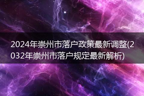 2024年崇州市落户政策最新调整(2032年崇州市落户规定最新解析)