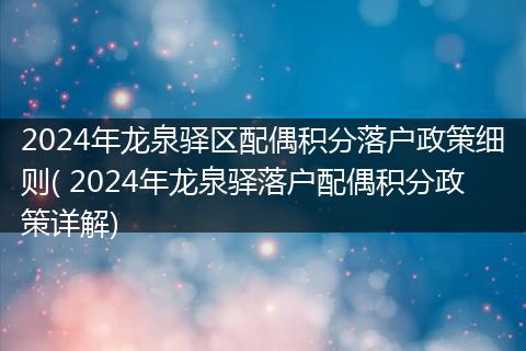 2024年龙泉驿区配偶积分落户政策细则( 2024年龙泉驿落户配偶积分政策详解)