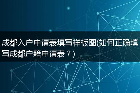 成都入户申请表填写样板图(如何正确填写成都户籍申请表？)