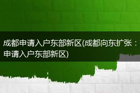 成都申请入户东部新区(成都向东扩张：申请入户东部新区)