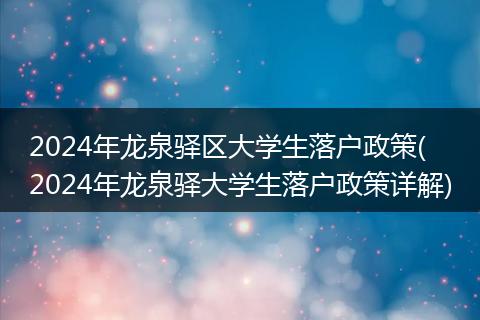 2024年龙泉驿区大学生落户政策( 2024年龙泉驿大学生落户政策详解)