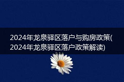 2024年龙泉驿区落户与购房政策( 2024年龙泉驿区落户政策解读)
