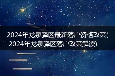 2024年龙泉驿区最新落户资格政策( 2024年龙泉驿区落户政策解读)