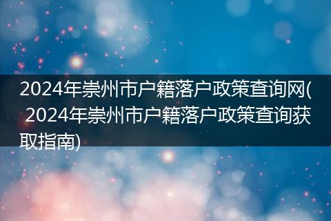 2024年崇州市户籍落户政策查询网( 2024年崇州市户籍落户政策查询获取指南)
