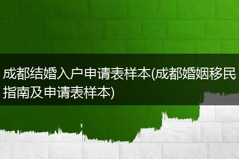 成都结婚入户申请表样本(成都婚姻移民指南及申请表样本)