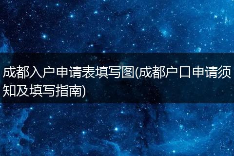 成都入户申请表填写图(成都户口申请须知及填写指南)