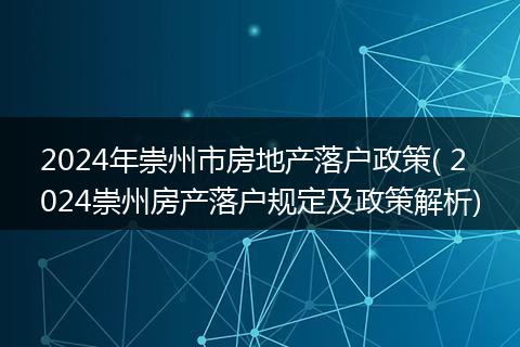 2024年崇州市房地产落户政策( 2024崇州房产落户规定及政策解析)