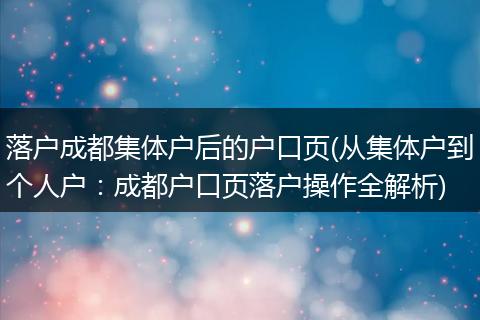 落户成都集体户后的户口页(从集体户到个人户：成都户口页落户操作全解析)