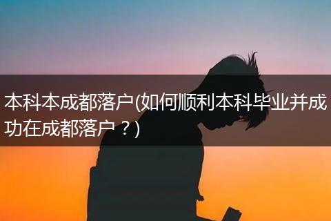 本科本成都落户(如何顺利本科毕业并成功在成都落户？)