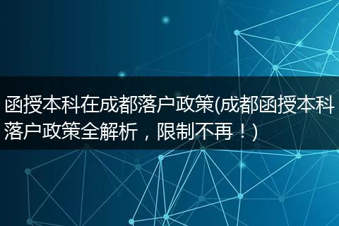函授本科在成都落户政策(成都函授本科落户政策全解析，限制不再！)