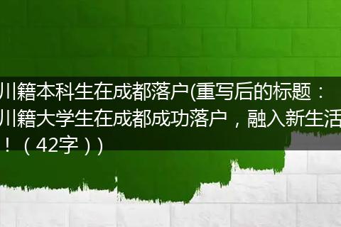 川籍本科生在成都落户(重写后的标题：川籍大学生在成都成功落户，融入新生活！（42字）)