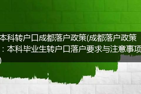 本科转户口成都落户政策(成都落户政策：本科毕业生转户口落户要求与注意事项)