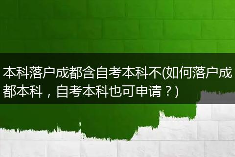 本科落户成都含自考本科不(如何落户成都本科，自考本科也可申请？)