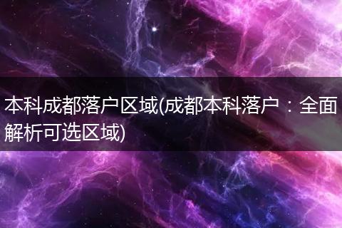 本科成都落户区域(成都本科落户:全面解析可选区域)