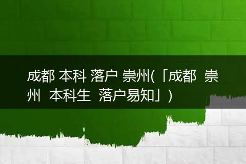 成都 本科 落户 崇州(「成都  崇州  本科生  落户易知」)