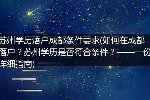 苏州学历落户成都条件要求(如何在成都落户？苏州学历是否符合条件？——一份详细指南)