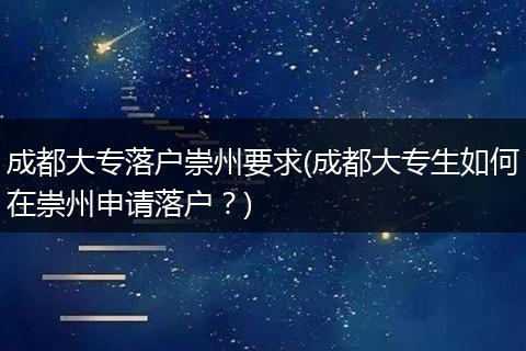 成都大专落户崇州要求(成都大专生如何在崇州申请落户？)