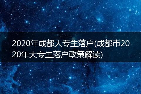 2020年成都大专生落户(成都市2020年大专生落户政策解读)